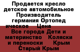 Продается кресло детское автомобильное.Производитель германия.Ортопед ическое  › Цена ­ 3 500 - Все города Дети и материнство » Коляски и переноски   . Крым,Старый Крым